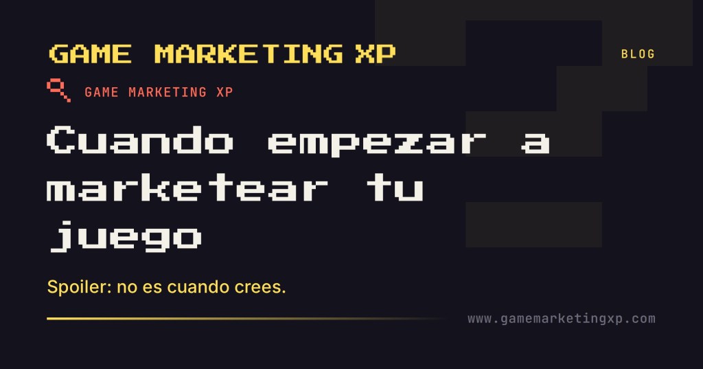 ¿Cuándo Es el Momento de Empezar a Marketear tu Juego? Spoiler: No Es Cuando Crees
